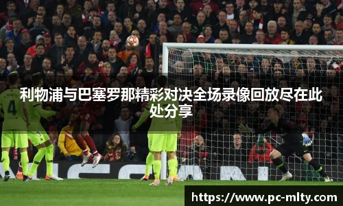 利物浦与巴塞罗那精彩对决全场录像回放尽在此处分享